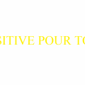 POSITIVE POUR TOUT